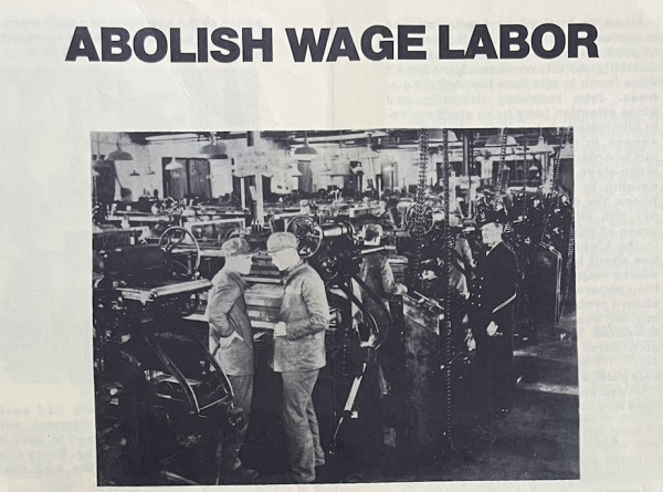 Cover of pamphlet. "Abolish Wage Labor" with a picture of workers in a factory 