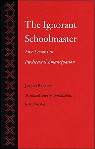 The Ignorant Schoolmaster: Five Lessons in Intellectual Emancipation The Ignorant Schoolmaster: Five Lessons in Intellectual Emancipation